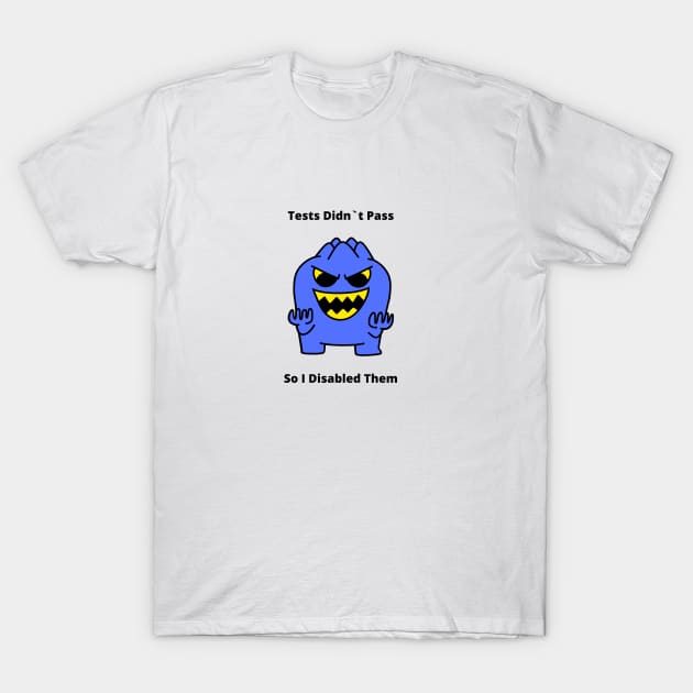 Gift For QA Engineer Tests Didn’t Pass So I Disabled Them T-Shirt by ohsheep